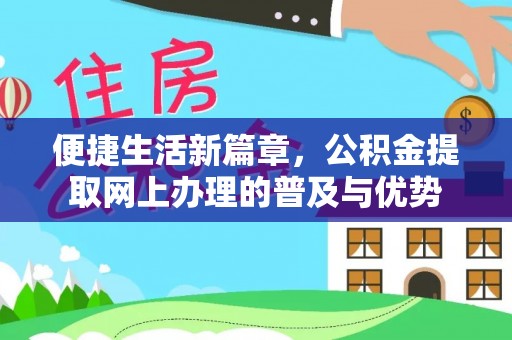 仙居便捷生活新篇章，公积金提取网上办理的普及与优势
