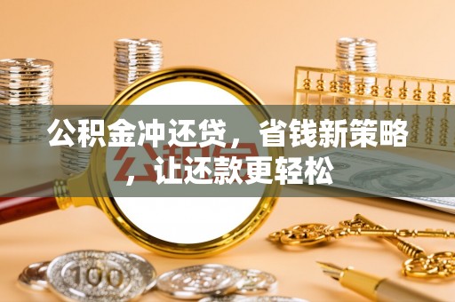 仙居公积金冲还贷，省钱新策略，让还款更轻松