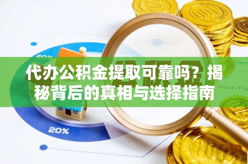 仙居代办公积金提取可靠吗？揭秘背后的真相与选择指南