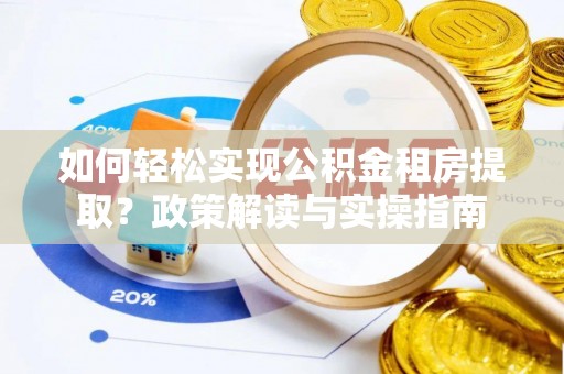 仙居如何轻松实现公积金租房提取？政策解读与实操指南