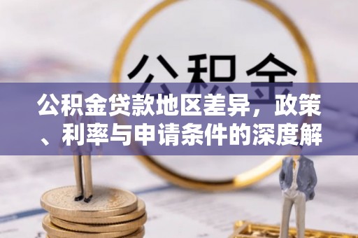 仙居公积金贷款地区差异，政策、利率与申请条件的深度解析
