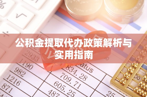 仙居公积金提取代办政策解析与实用指南