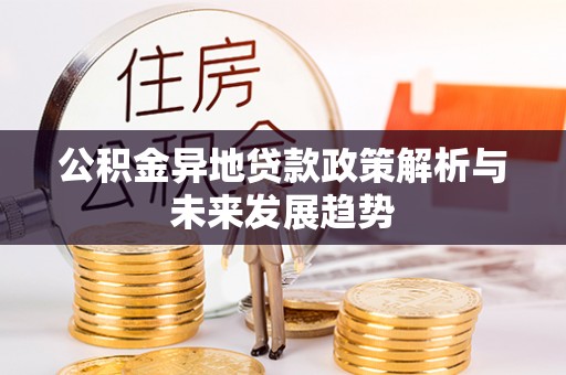 仙居公积金异地贷款政策解析与未来发展趋势