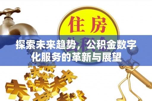 仙居探索未来趋势，公积金数字化服务的革新与展望