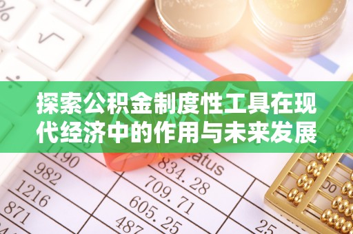 仙居探索公积金制度性工具在现代经济中的作用与未来发展
