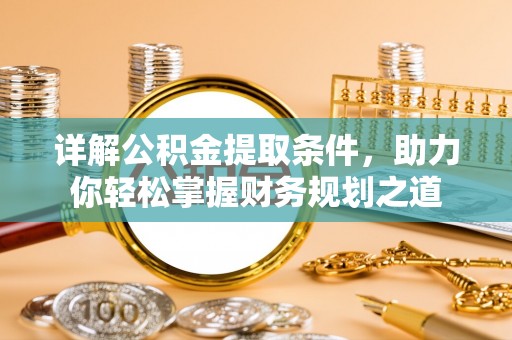 仙居详解公积金提取条件，助力你轻松掌握财务规划之道