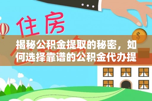 仙居揭秘公积金提取的秘密，如何选择靠谱的公积金代办提取公司
