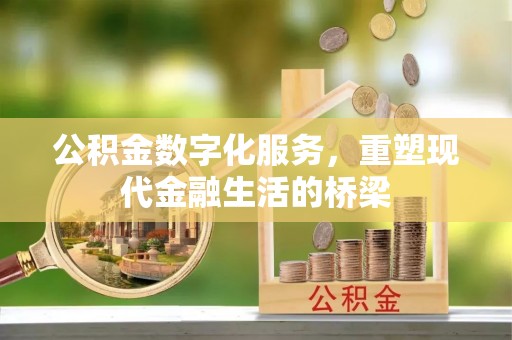 仙居公积金数字化服务，重塑现代金融生活的桥梁