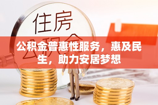 仙居公积金普惠性服务，惠及民生，助力安居梦想