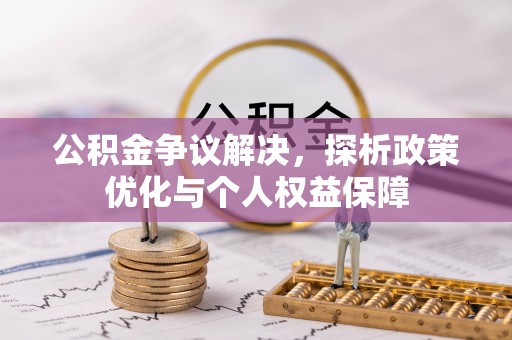 仙居公积金争议解决，探析政策优化与个人权益保障