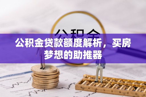 仙居公积金贷款额度解析，买房梦想的助推器