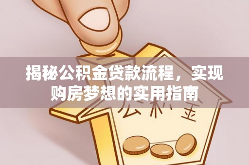 仙居揭秘公积金贷款流程，实现购房梦想的实用指南