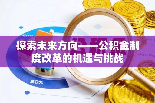 仙居探索未来方向——公积金制度改革的机遇与挑战