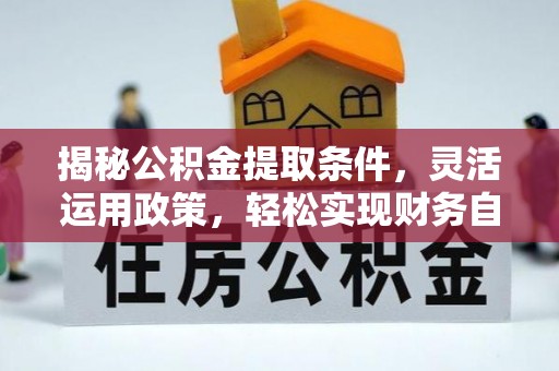 仙居揭秘公积金提取条件，灵活运用政策，轻松实现财务自由