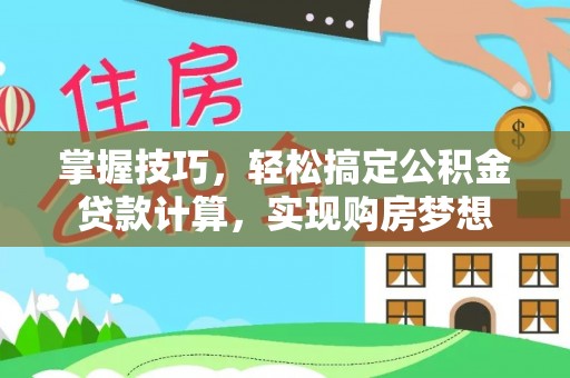 仙居掌握技巧，轻松搞定公积金贷款计算，实现购房梦想