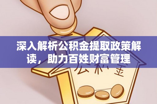 仙居深入解析公积金提取政策解读，助力百姓财富管理