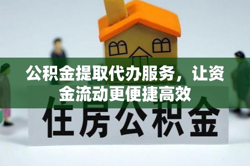 仙居公积金提取代办服务，让资金流动更便捷高效