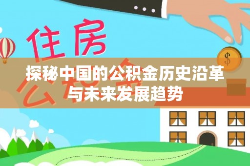 仙居探秘中国的公积金历史沿革与未来发展趋势
