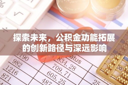 仙居探索未来，公积金功能拓展的创新路径与深远影响