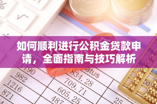 仙居如何顺利进行公积金贷款申请，全面指南与技巧解析