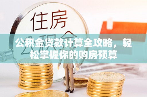 仙居公积金贷款计算全攻略，轻松掌握你的购房预算