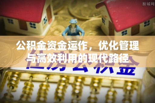 仙居公积金资金运作，优化管理与高效利用的现代路径