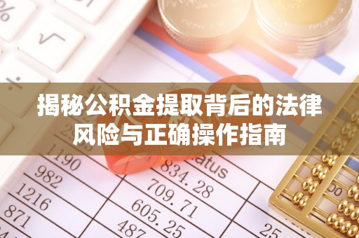 仙居揭秘公积金提取背后的法律风险与正确操作指南