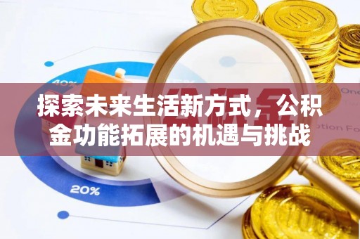 仙居探索未来生活新方式，公积金功能拓展的机遇与挑战
