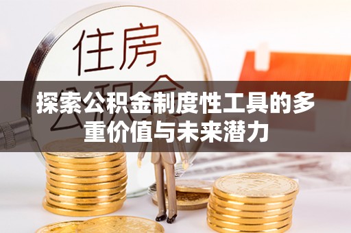 仙居探索公积金制度性工具的多重价值与未来潜力