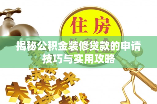 仙居揭秘公积金装修贷款的申请技巧与实用攻略
