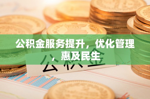 仙居公积金服务提升，优化管理，惠及民生