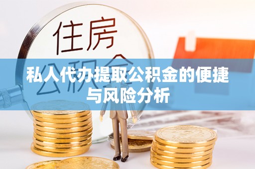 仙居私人代办提取公积金的便捷与风险分析