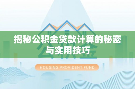仙居揭秘公积金贷款计算的秘密与实用技巧