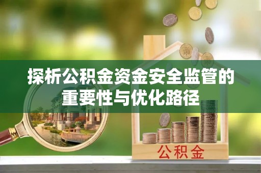 仙居探析公积金资金安全监管的重要性与优化路径