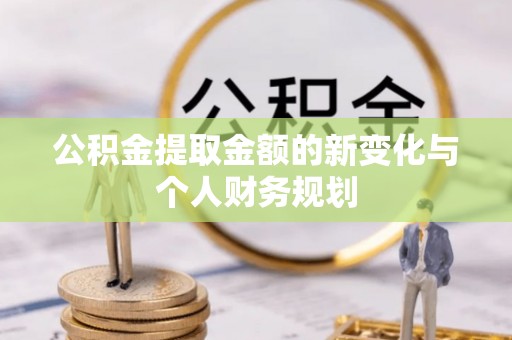仙居公积金提取金额的新变化与个人财务规划
