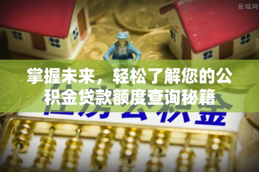 仙居掌握未来，轻松了解您的公积金贷款额度查询秘籍