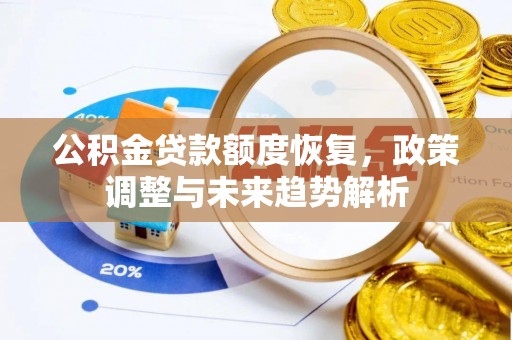 仙居公积金贷款额度恢复，政策调整与未来趋势解析