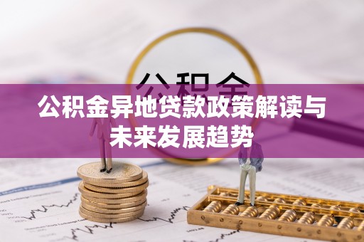 仙居公积金异地贷款政策解读与未来发展趋势