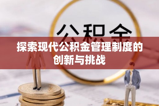 仙居探索现代公积金管理制度的创新与挑战
