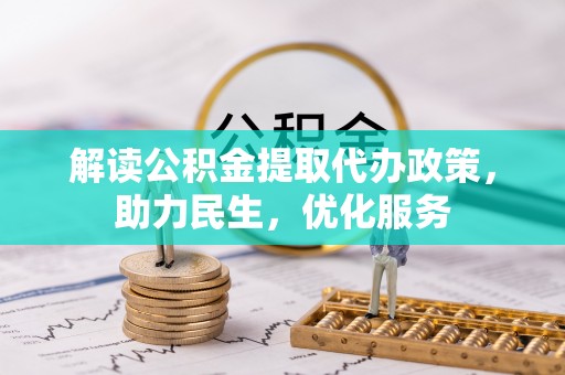 仙居解读公积金提取代办政策，助力民生，优化服务