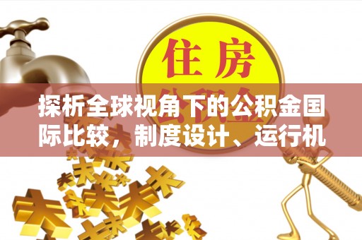 仙居探析全球视角下的公积金国际比较，制度设计、运行机制与未来趋势