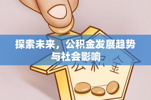仙居探索未来，公积金发展趋势与社会影响