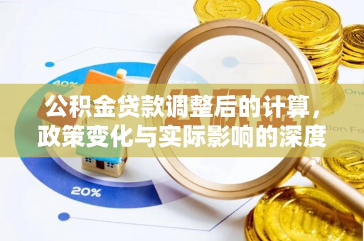 仙居公积金贷款调整后的计算，政策变化与实际影响的深度解析