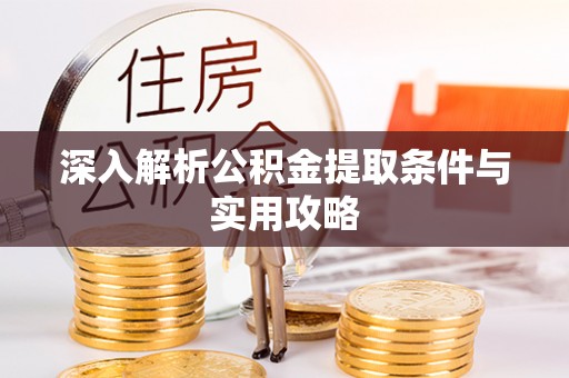 仙居深入解析公积金提取条件与实用攻略
