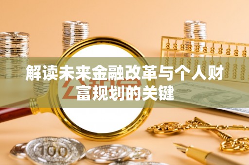 仙居解读未来金融改革与个人财富规划的关键