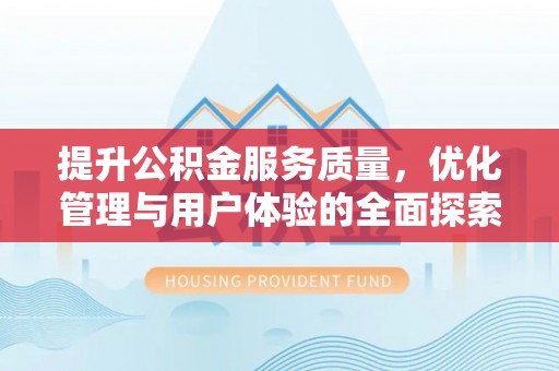 仙居提升公积金服务质量，优化管理与用户体验的全面探索