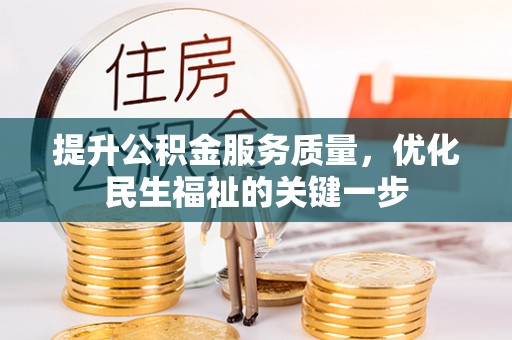 仙居提升公积金服务质量，优化民生福祉的关键一步