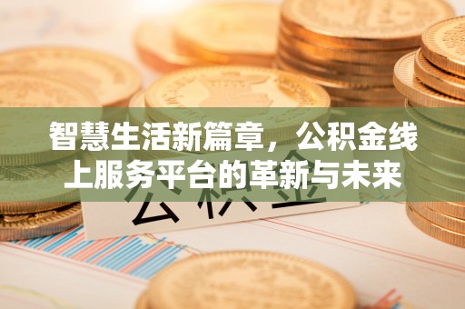 仙居智慧生活新篇章，公积金线上服务平台的革新与未来
