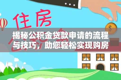 仙居揭秘公积金贷款申请的流程与技巧，助您轻松实现购房梦