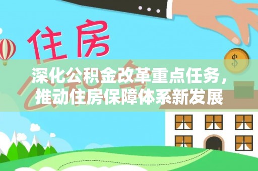 仙居深化公积金改革重点任务，推动住房保障体系新发展
